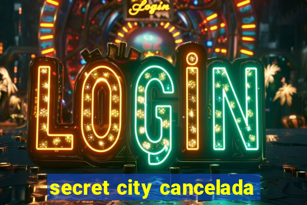 secret city cancelada